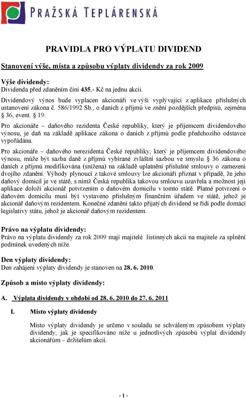 Pro akcionáře daňového rezidenta České republiky, který je příjemcem dividendového výnosu, je daň na základě aplikace zákona o daních z příjmů podle předchozího odstavce vypořádána.