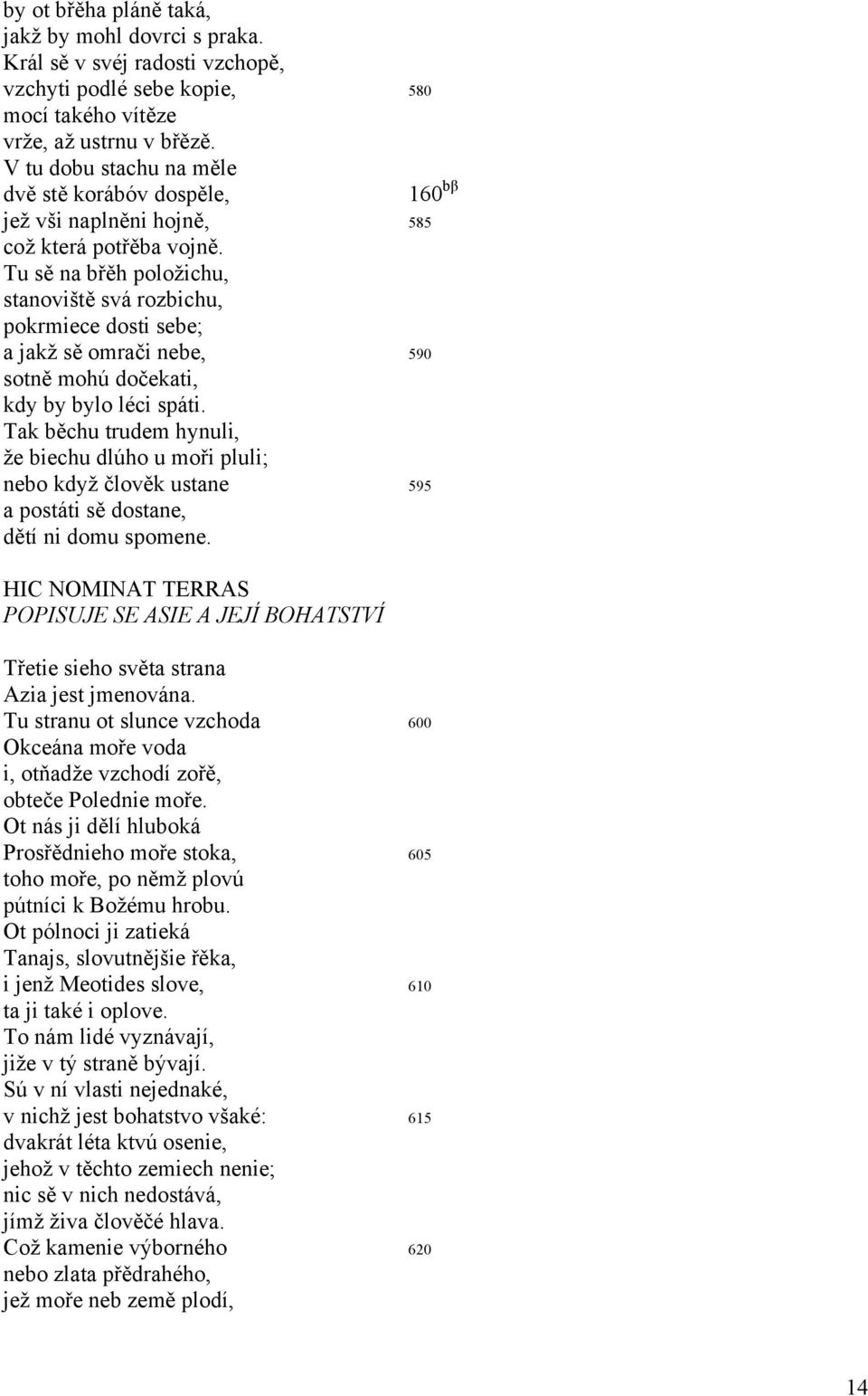Tu sě na břěh položichu, stanoviště svá rozbichu, pokrmiece dosti sebe; a jakž sě omrači nebe, 590 sotně mohú dočekati, kdy by bylo léci spáti.