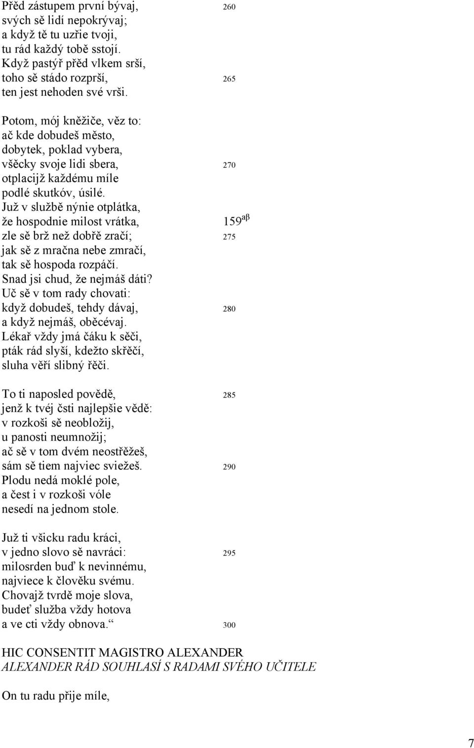 Juž v službě nýnie otplátka, že hospodnie milost vrátka, 159 aβ zle sě brž než dobřě zračí; 275 jak sě z mračna nebe zmračí, tak sě hospoda rozpáčí. Snad jsi chud, že nejmáš dáti?