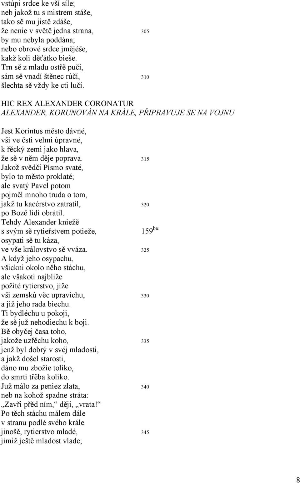 HIC REX ALEXANDER CORONATUR ALEXANDER, KORUNOVÁN NA KRÁLE, PŘIPRAVUJE SE NA VOJNU Jest Korintus město dávné, vší ve čsti velmi úpravné, k řěcký zemi jako hlava, že sě v něm děje poprava.