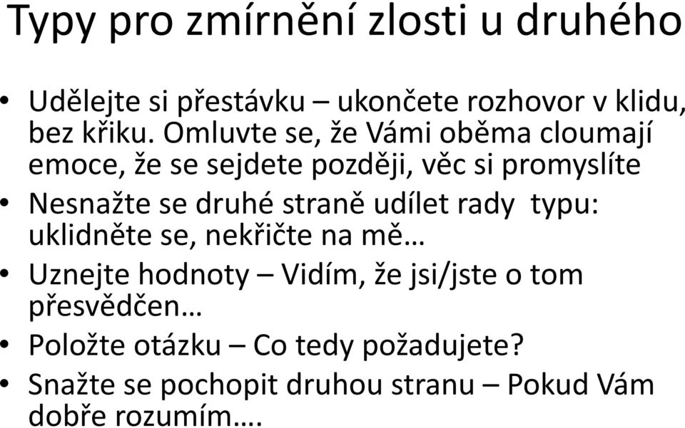 druhé straně udílet rady typu: uklidněte se, nekřičte na mě Uznejte hodnoty Vidím, že jsi/jste o