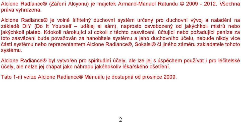 Kdokoli nárokující si cokoli z těchto zasvěcení, účtující nebo požadující peníze za toto zasvěcení bude považován za hanobitele systému a jeho duchovního účelu, nebude nikdy více částí systému nebo