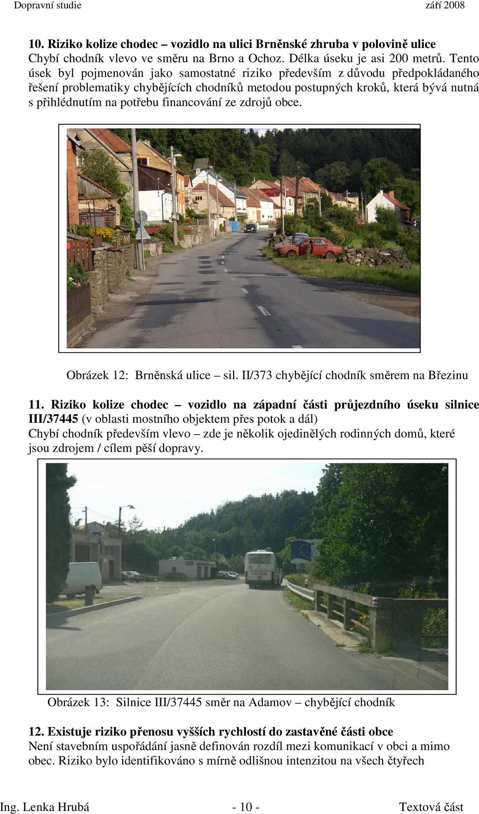 financování ze zdrojů obce. Obrázek 12: Brněnská ulice sil. II/373 chybějící chodník směrem na Březinu 11.