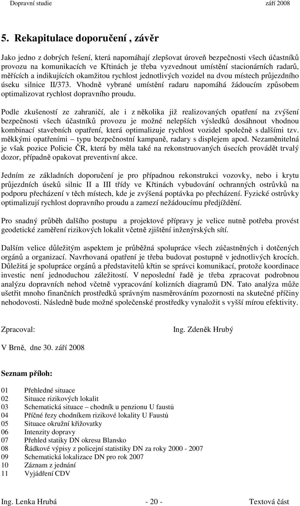 Vhodně vybrané umístění radaru napomáhá žádoucím způsobem optimalizovat rychlost dopravního proudu.