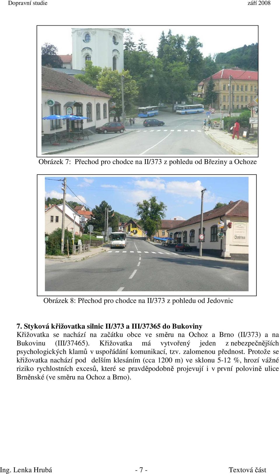 Křižovatka má vytvořený jeden z nebezpečnějších psychologických klamů v uspořádání komunikací, tzv. zalomenou přednost.