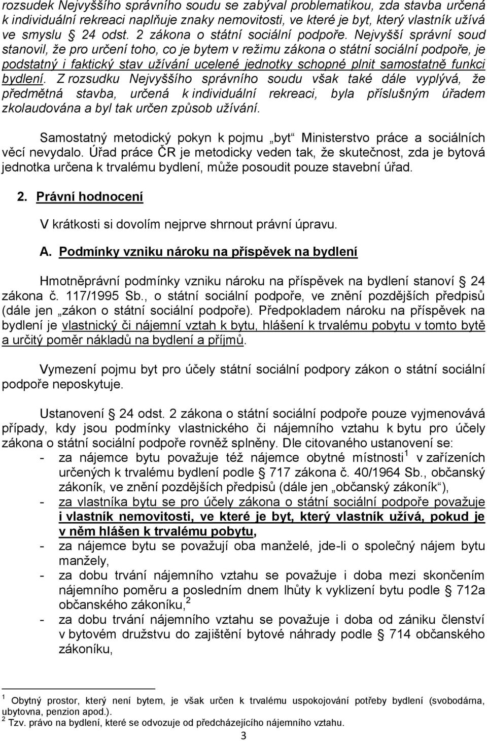 Nejvyšší správní soud stanovil, že pro určení toho, co je bytem v režimu zákona o státní sociální podpoře, je podstatný i faktický stav užívání ucelené jednotky schopné plnit samostatně funkci