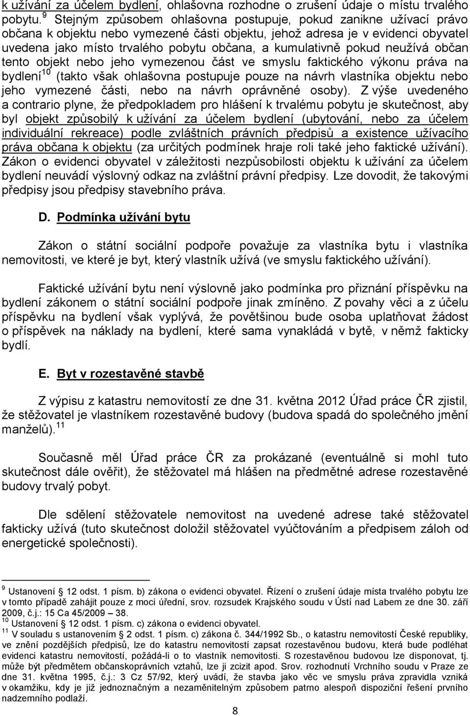 kumulativně pokud neužívá občan tento objekt nebo jeho vymezenou část ve smyslu faktického výkonu práva na bydlení 10 (takto však ohlašovna postupuje pouze na návrh vlastníka objektu nebo jeho