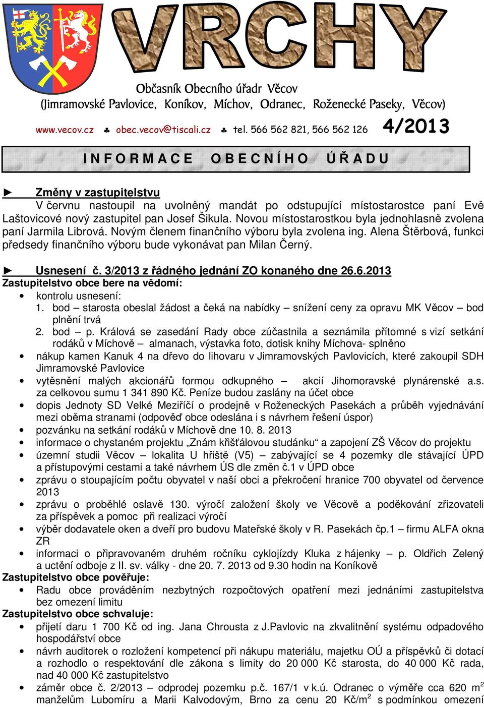 zastupitel pan Josef Šikula. Novou místostarostkou byla jednohlasně zvolena paní Jarmila Librová. Novým členem finančního výboru byla zvolena ing.