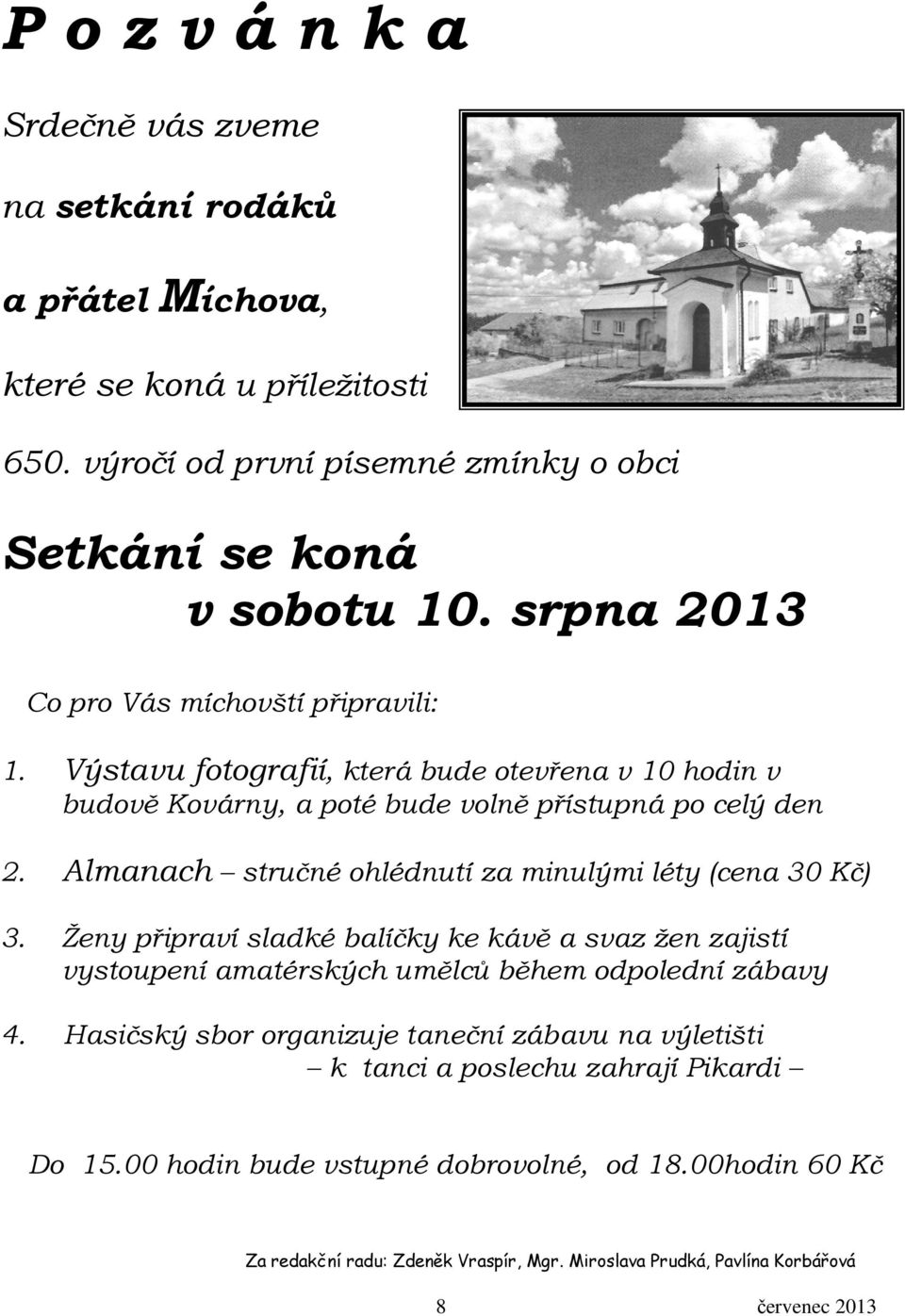 Almanach stručné ohlédnutí za minulými léty (cena 30 Kč) 3. Ženy připraví sladké balíčky ke kávě a svaz žen zajistí vystoupení amatérských umělců během odpolední zábavy 4.