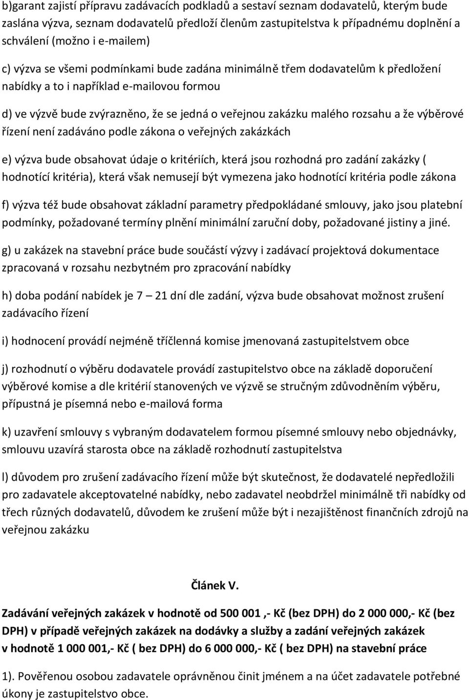 malého rozsahu a že výběrové řízení není zadáváno podle zákona o veřejných zakázkách e) výzva bude obsahovat údaje o kritériích, která jsou rozhodná pro zadání zakázky ( hodnotící kritéria), která