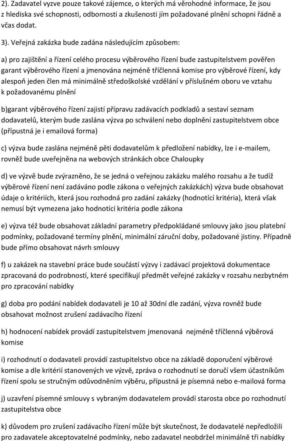 komise pro výběrové řízení, kdy alespoň jeden člen má minimálně středoškolské vzdělání v příslušném oboru ve vztahu k požadovanému plnění b)garant výběrového řízení zajistí přípravu zadávacích