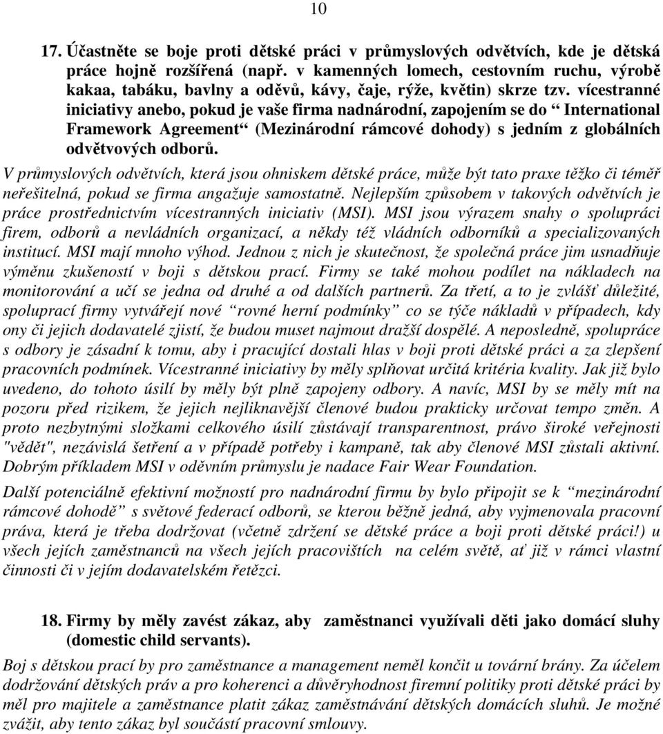 vícestranné iniciativy anebo, pokud je vaše firma nadnárodní, zapojením se do International Framework Agreement (Mezinárodní rámcové dohody) s jedním z globálních odvětvových odborů.