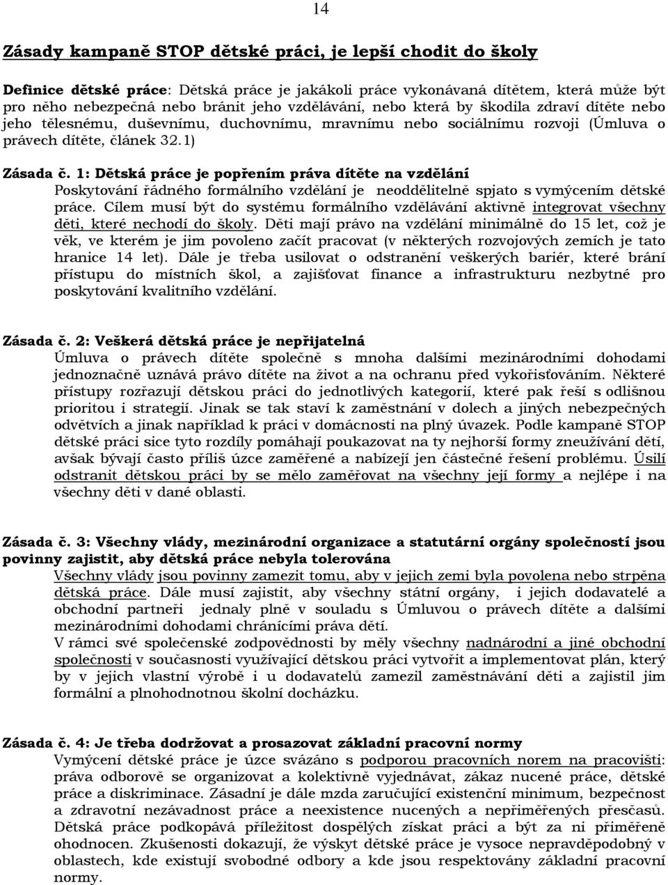 1: Dětská práce je popřením práva dítěte na vzdělání Poskytování řádného formálního vzdělání je neoddělitelně spjato s vymýcením dětské práce.