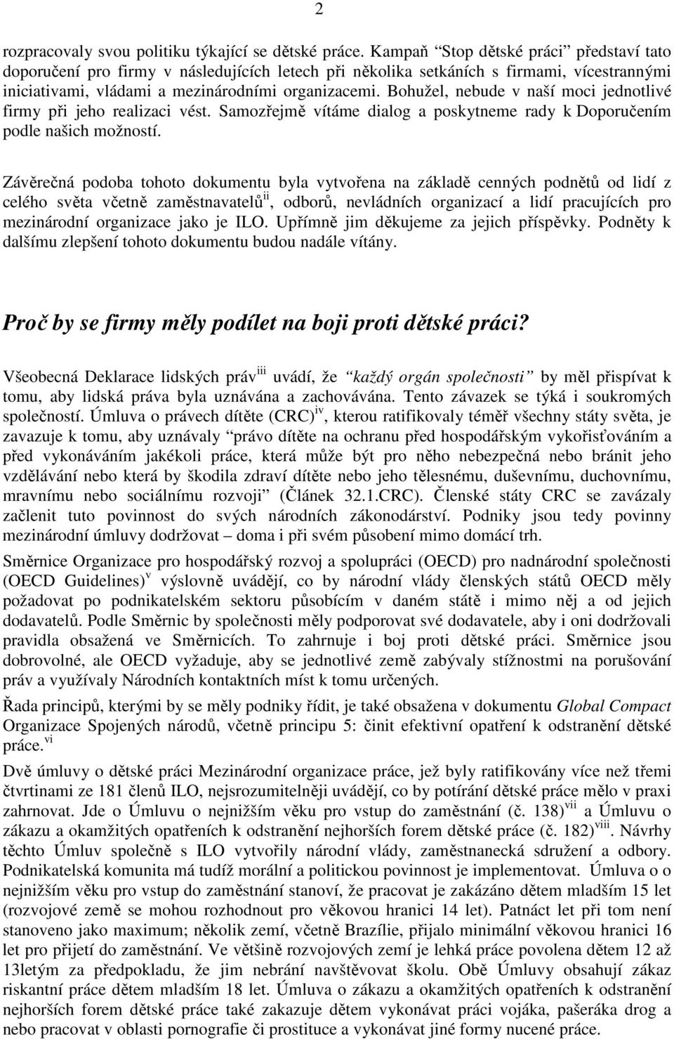 Bohužel, nebude v naší moci jednotlivé firmy při jeho realizaci vést. Samozřejmě vítáme dialog a poskytneme rady k Doporučením podle našich možností.