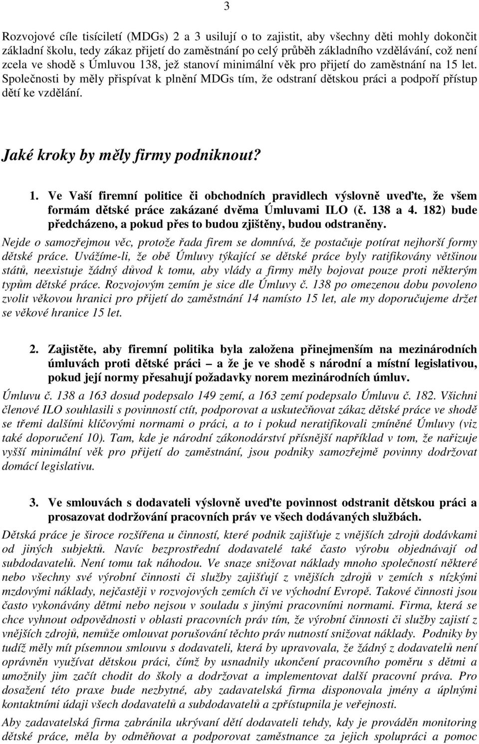 Jaké kroky by měly firmy podniknout? 1. Ve Vaší firemní politice či obchodních pravidlech výslovně uveďte, že všem formám dětské práce zakázané dvěma Úmluvami ILO (č. 138 a 4.