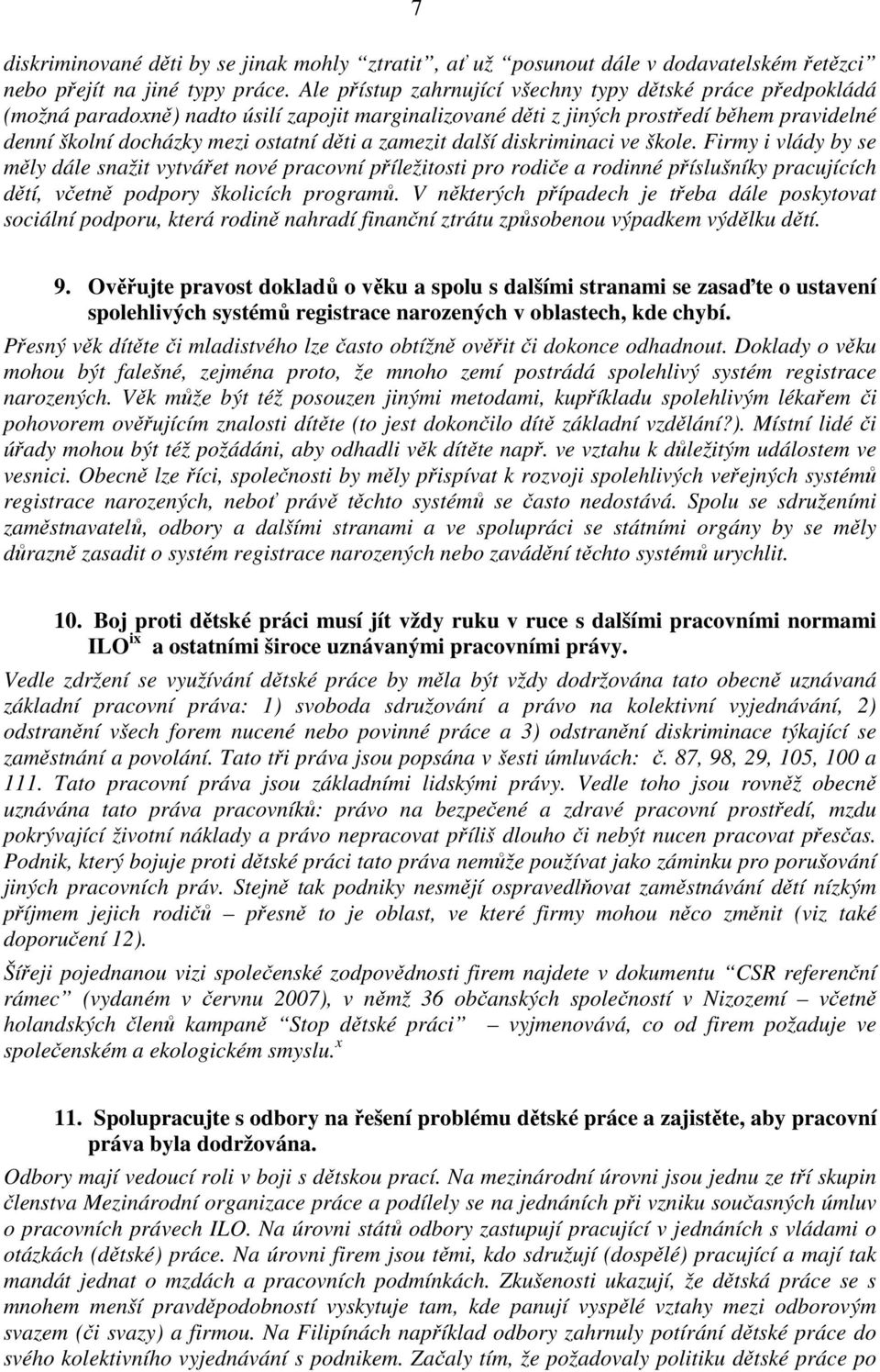 zamezit další diskriminaci ve škole. Firmy i vlády by se měly dále snažit vytvářet nové pracovní příležitosti pro rodiče a rodinné příslušníky pracujících dětí, včetně podpory školicích programů.