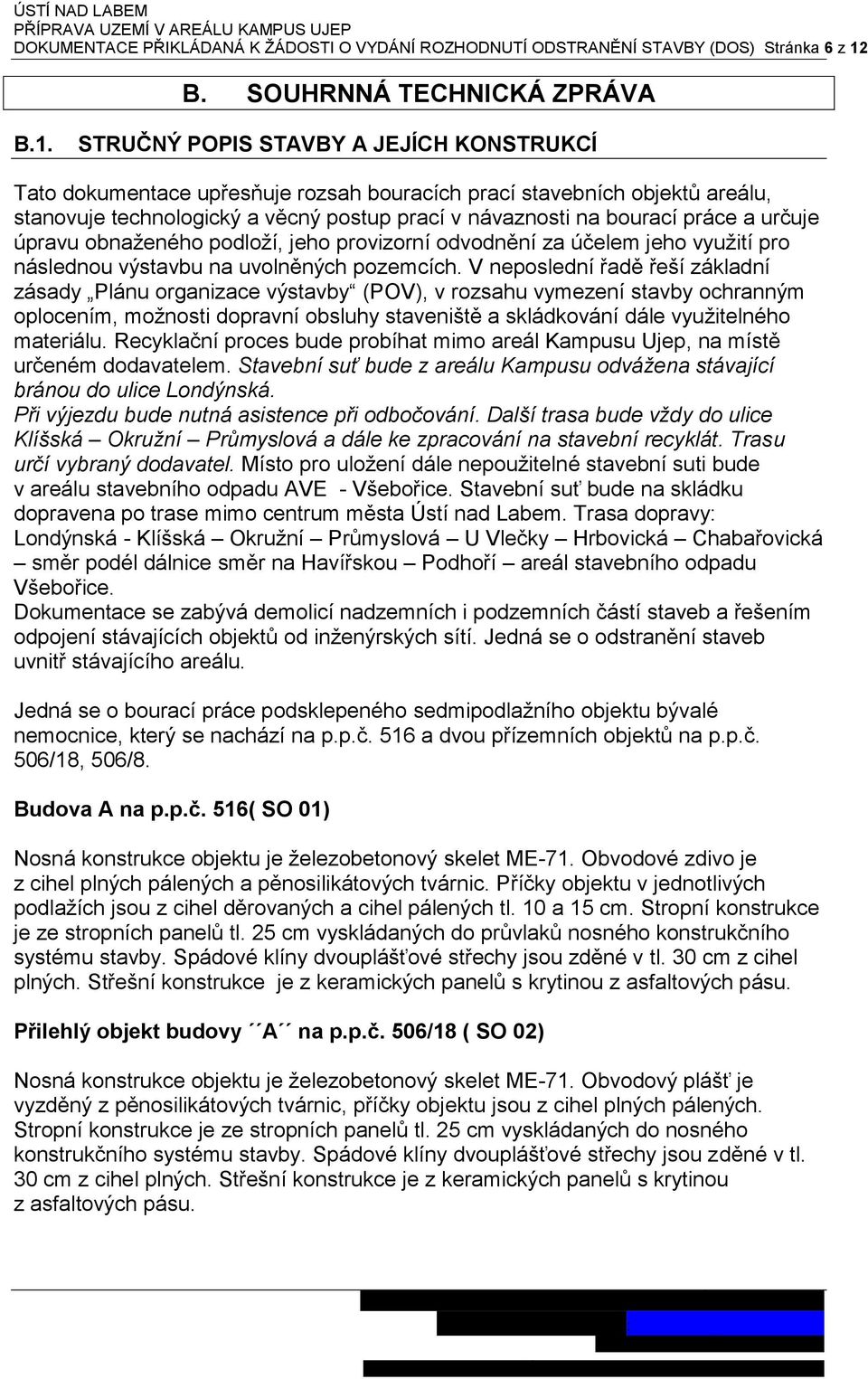 STRUČNÝ POPIS STAVBY A JEJÍCH KONSTRUKCÍ Tato dokumentace upřesňuje rozsah bouracích prací stavebních objektů areálu, stanovuje technologický a věcný postup prací v návaznosti na bourací práce a