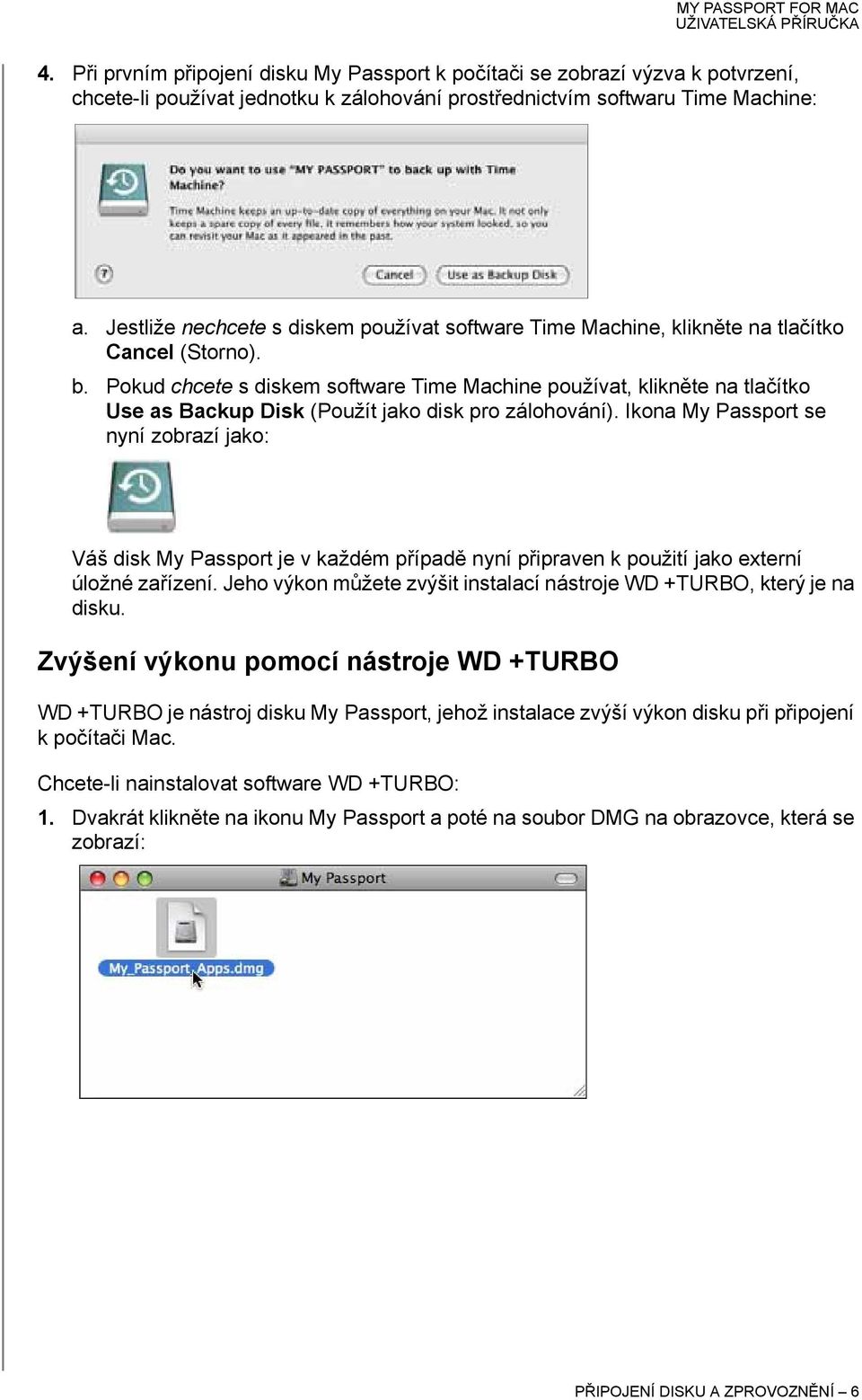 Pokud chcete s diskem software Time Machine používat, klikněte na tlačítko Use as Backup Disk (Použít jako disk pro zálohování).