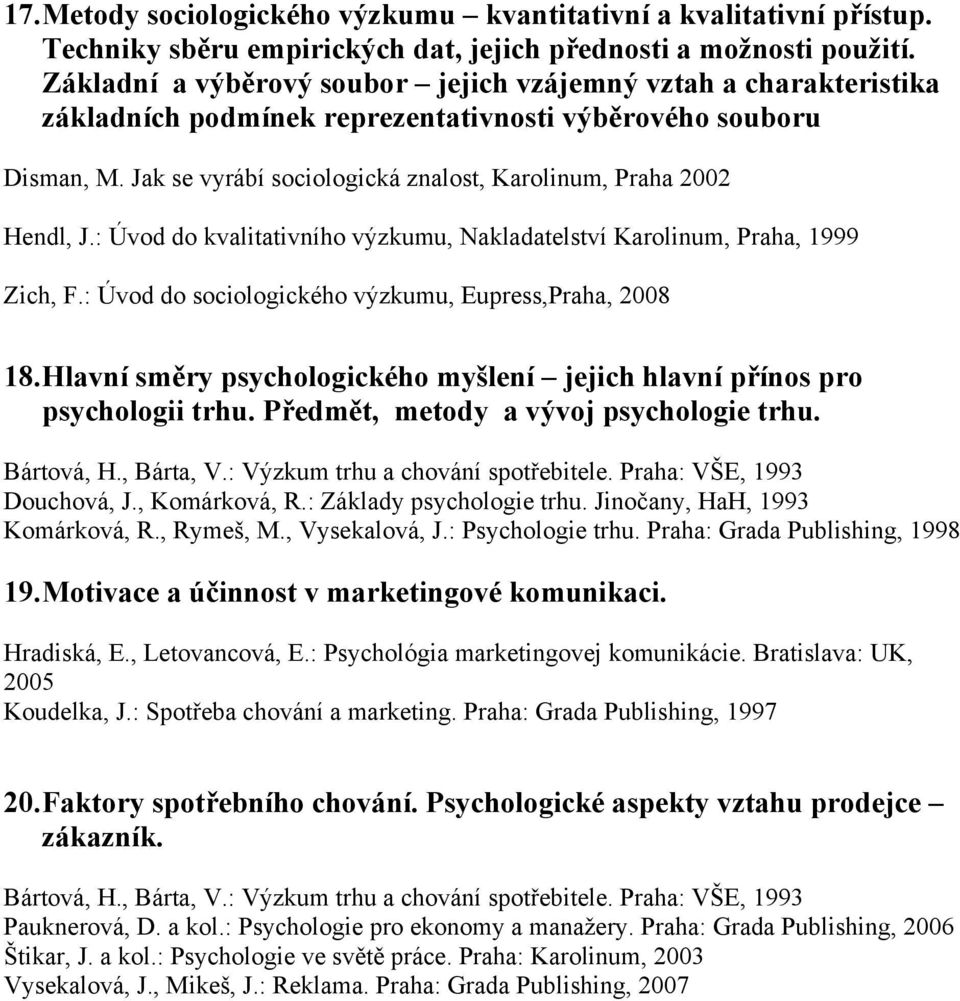 Jak se vyrábí sociologická znalost, Karolinum, Praha 2002 Hendl, J.: Úvod do kvalitativního výzkumu, Nakladatelství Karolinum, Praha, 1999 Zich, F.