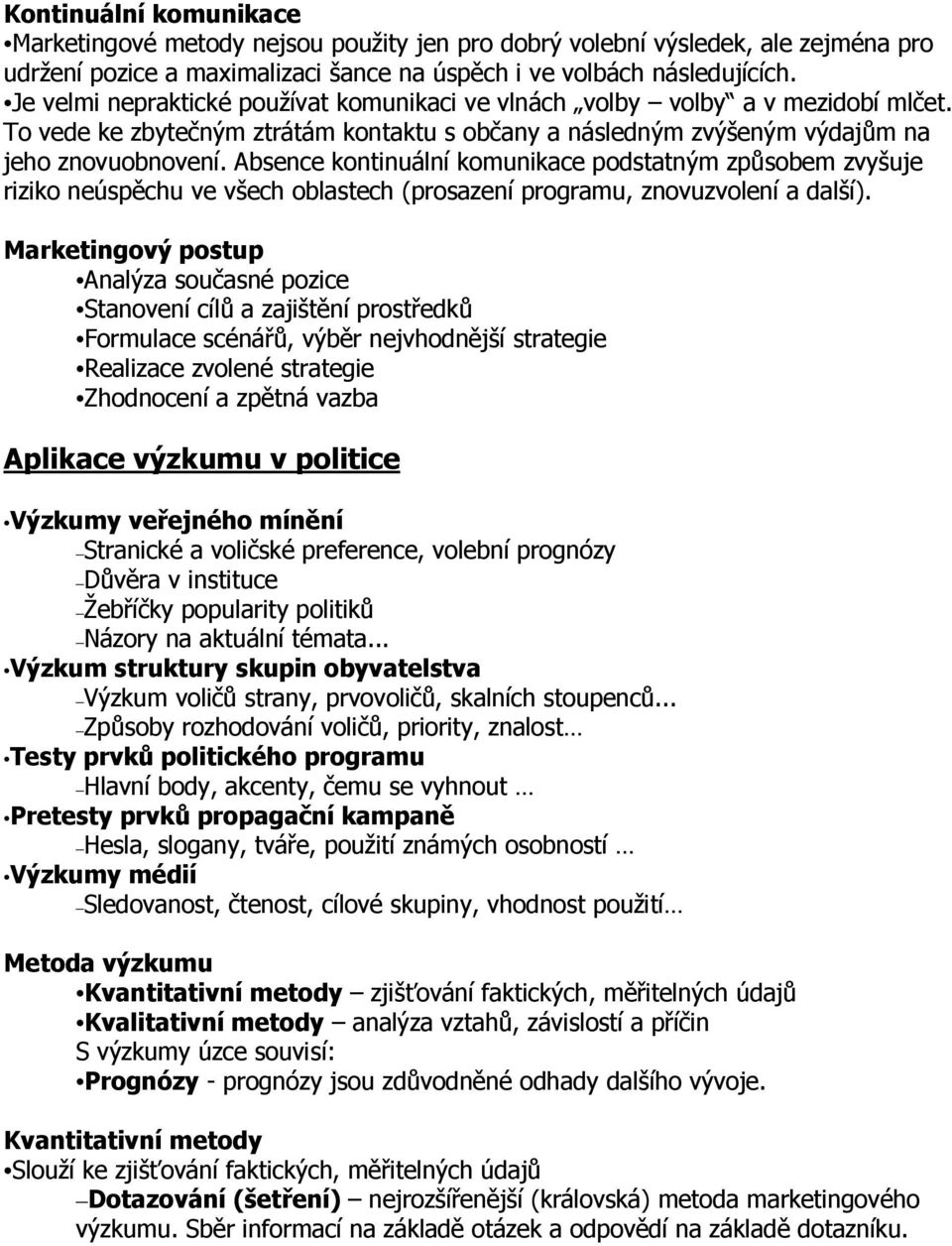 Absence kontinuální komunikace podstatným způsobem zvyšuje riziko neúspěchu ve všech oblastech (prosazení programu, znovuzvolení a další).