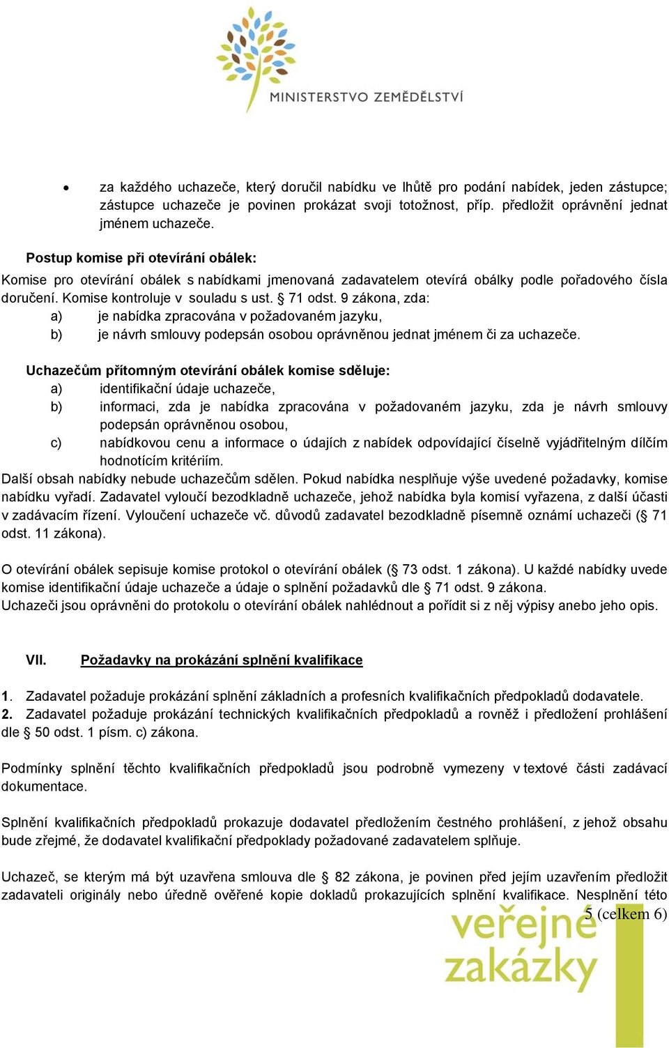 9 zákona, zda: a) je nabídka zpracována v požadovaném jazyku, b) je návrh smlouvy podepsán osobou oprávněnou jednat jménem či za uchazeče.