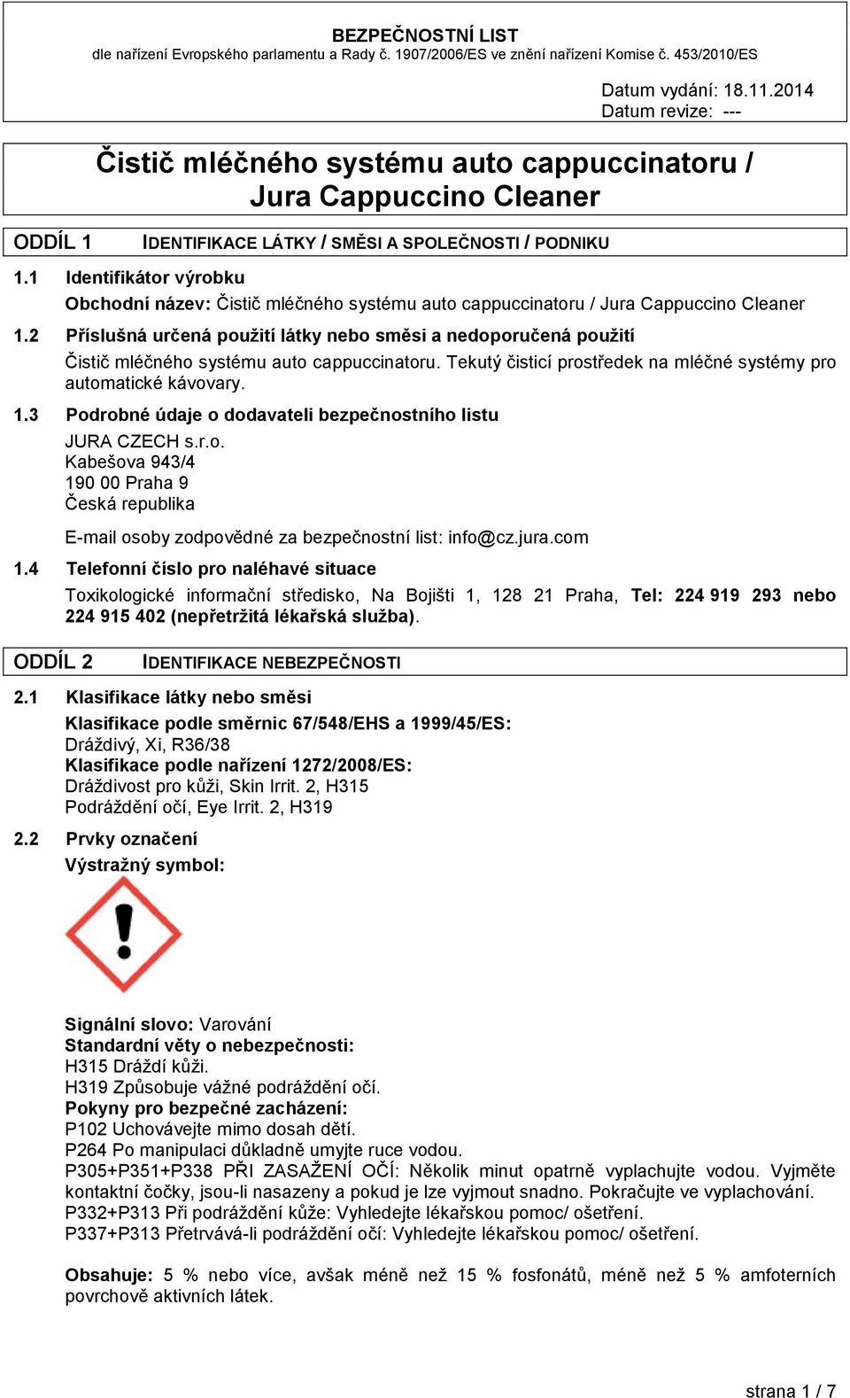 3 Podrobné údaje o dodavateli bezpečnostního listu JURA CZECH s.r.o. Kabešova 943/4 190 00 Praha 9 Česká republika E-mail osoby zodpovědné za bezpečnostní list: info@cz.jura.com 1.