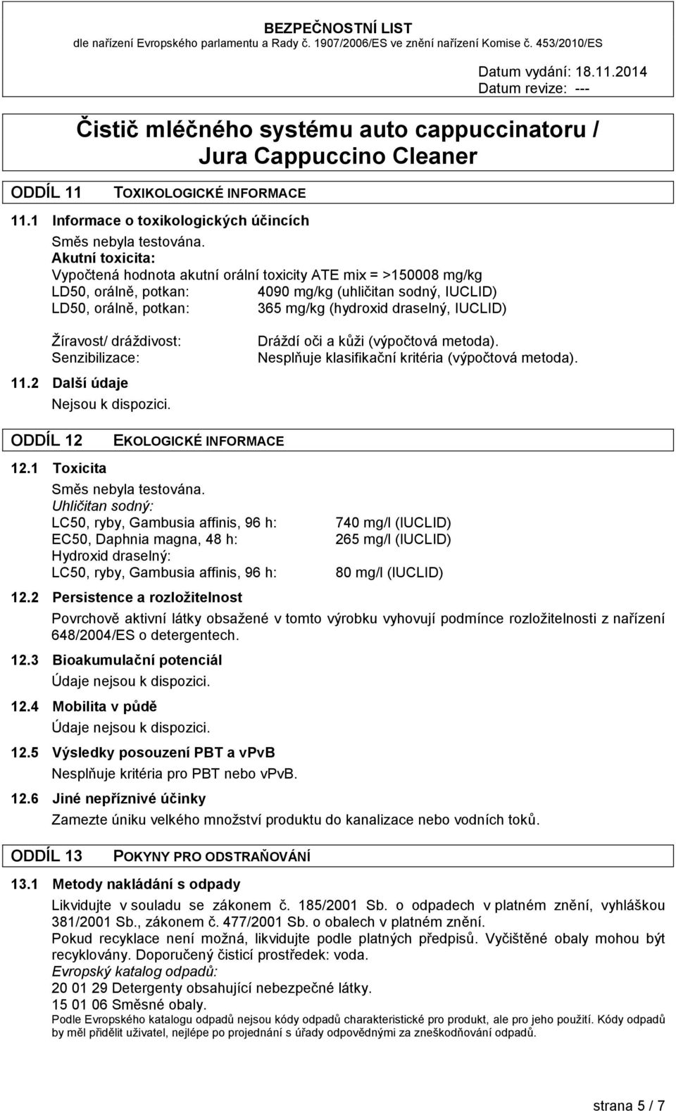 IUCLID) Žíravost/ dráždivost: Senzibilizace: 11.2 Další údaje Nejsou k dispozici. Dráždí oči a kůži (výpočtová metoda). Nesplňuje klasifikační kritéria (výpočtová metoda).