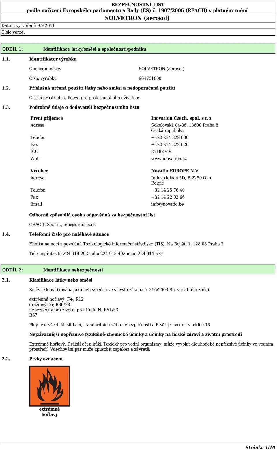 Podrobné údaje o dodavateli bezpečnostního listu První příjemce Inovation Czech, spol. s r.o. Adresa Sokolovská 84-86, 18600 Praha 8 Česká republika Telefon +420 234 322 600 Fax +420 234 322 620 IČO 25182749 Web Výrobce Adresa www.