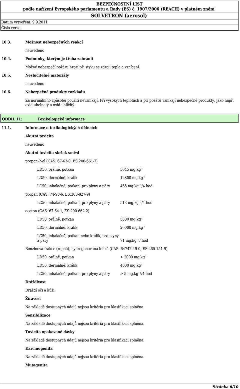 ODDÍL 11: Toxikologické informace 11.1. Informace o toxikologických účincích Akutní toxicita Akutní toxicita složek směsi propan-2-ol (CAS: 67-63-0, ES:200-661-7) LD50, orálně, potkan 5045 mg.