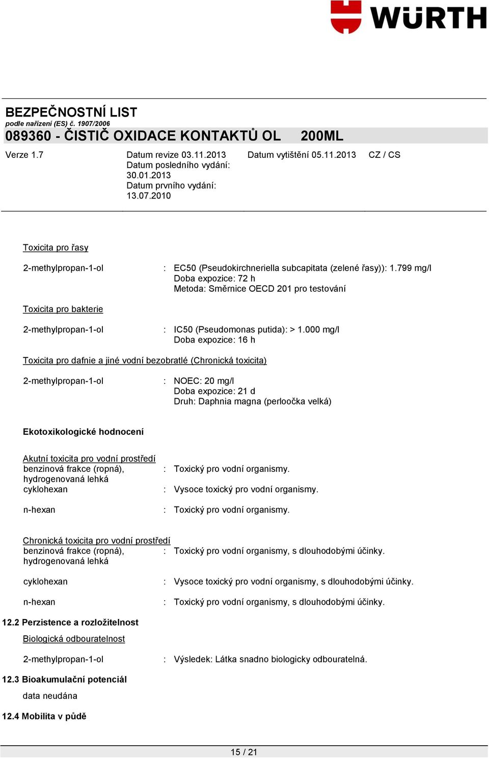 Akutní toxicita pro vodní prostředí benzinová frakce (ropná), hydrogenovaná lehká cyklohexan n-hexan : Toxický pro vodní organismy.