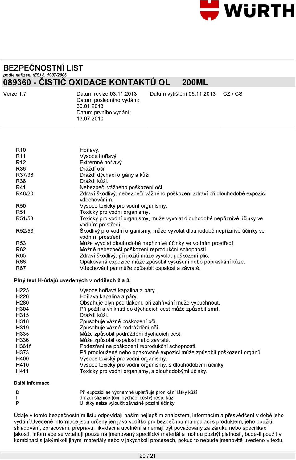 R51/53 Toxický pro vodní organismy, můţe vyvolat dlouhodobé nepříznivé účinky ve vodním prostředí. R52/53 Škodlivý pro vodní organismy, můţe vyvolat dlouhodobé nepříznivé účinky ve vodním prostředí.