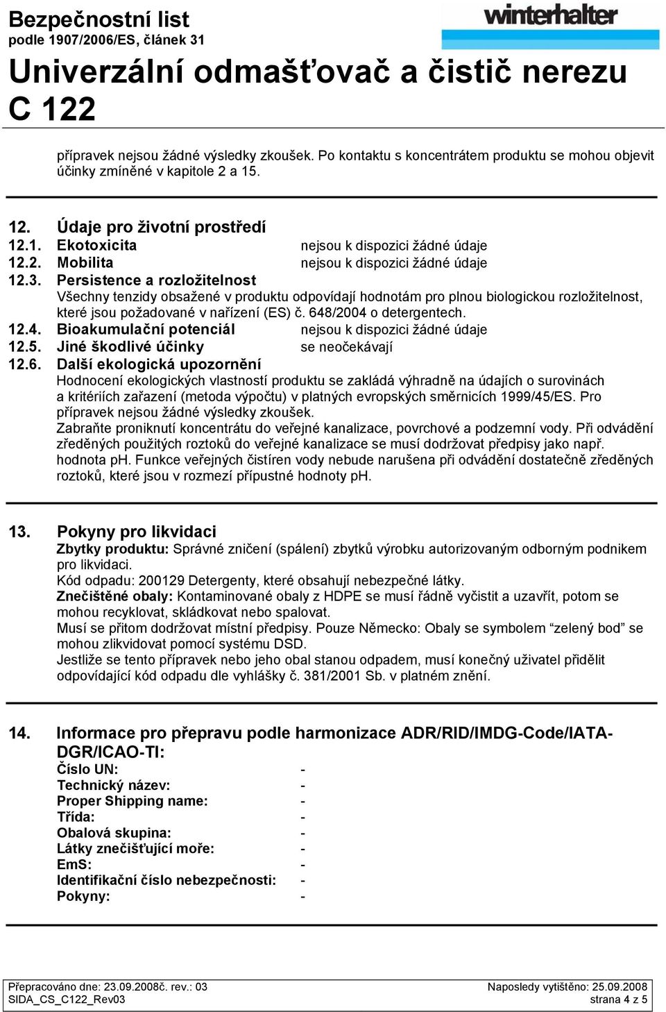 Persistence a rozložitelnost Všechny tenzidy obsažené v produktu odpovídají hodnotám pro plnou biologickou rozložitelnost, které jsou požadované v nařízení (ES) č. 648