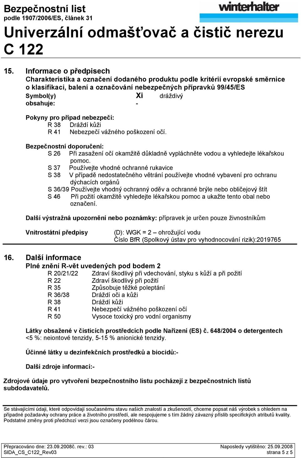 S 37 Používejte vhodné ochranné rukavice S 38 V případě nedostatečného větrání používejte vhodné vybavení pro ochranu dýchacích orgánů S 36/39 Používejte vhodný ochranný oděv a ochranné brýle nebo