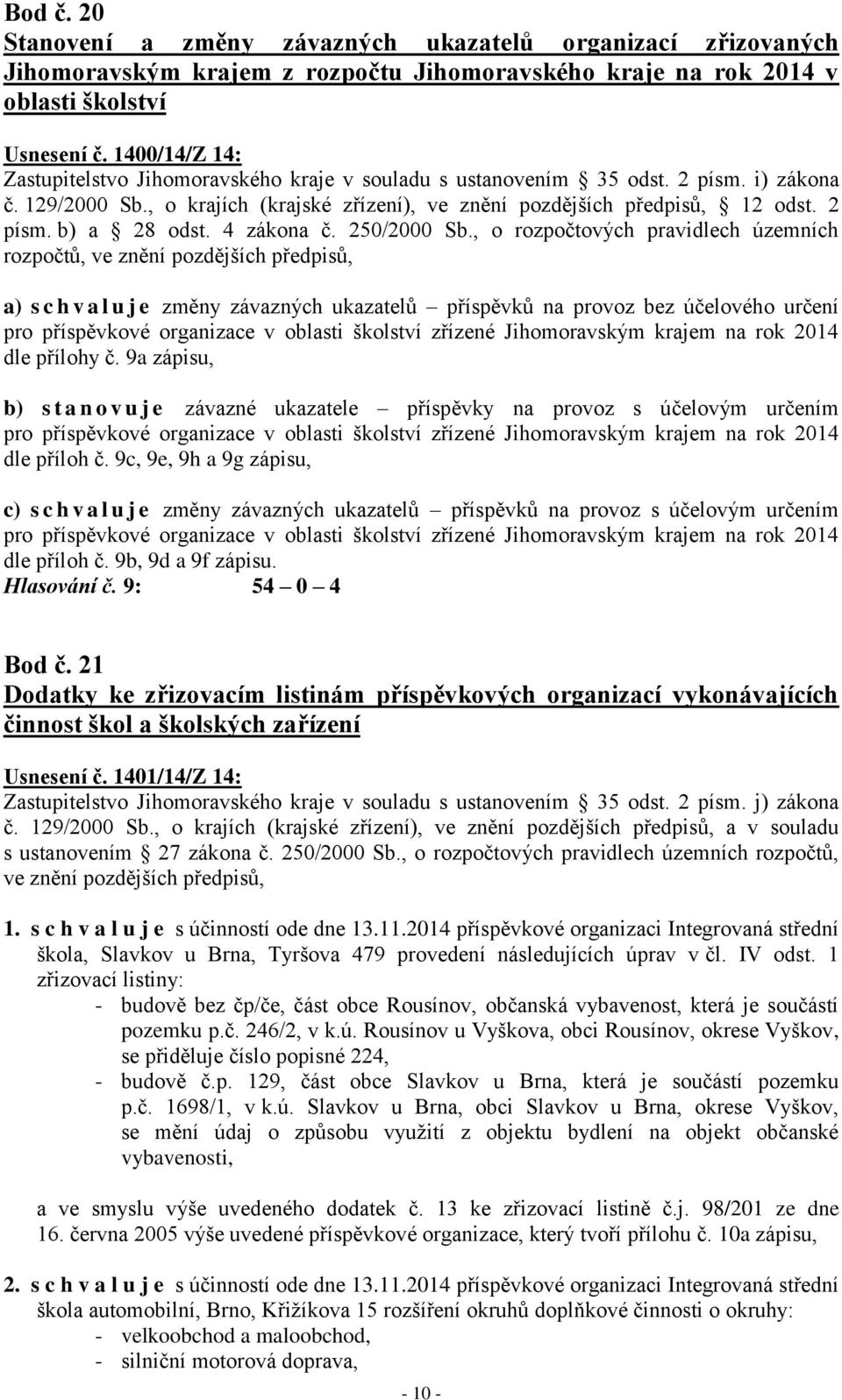 , o rozpočtových pravidlech územních rozpočtů, ve znění pozdějších předpisů, a) s c h v a l u j e změny závazných ukazatelů příspěvků na provoz bez účelového určení pro příspěvkové organizace v