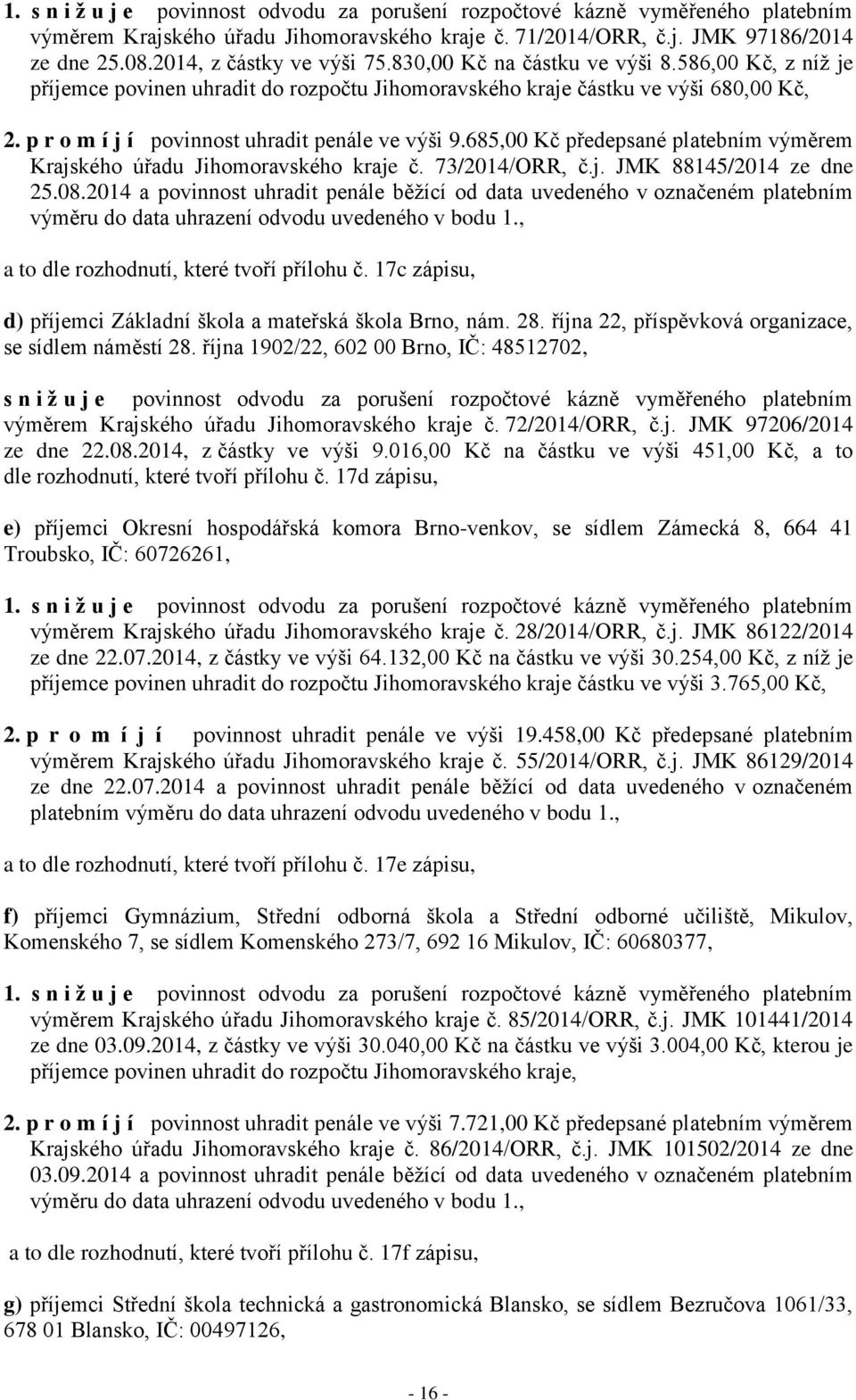 p r o m í j í povinnost uhradit penále ve výši 9.685,00 Kč předepsané platebním výměrem Krajského úřadu Jihomoravského kraje č. 73/2014/ORR, č.j. JMK 88145/2014 ze dne 25.08.