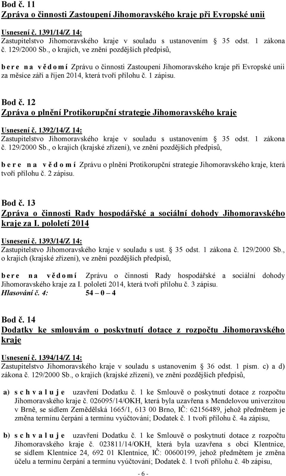 Bod č. 12 Zpráva o plnění Protikorupční strategie Jihomoravského kraje Usnesení č. 1392/14/Z 14: Zastupitelstvo Jihomoravského kraje v souladu s ustanovením 35 odst.