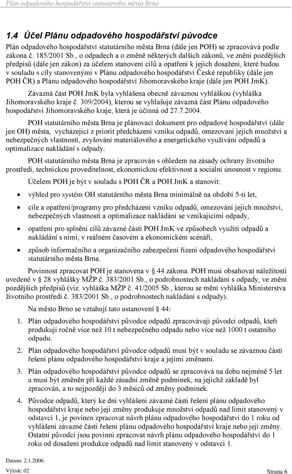 odpadového hospodářství České republiky (dále jen POH ČR) a Plánu odpadového hospodářství Jihomoravského kraje (dále jen POH JmK).