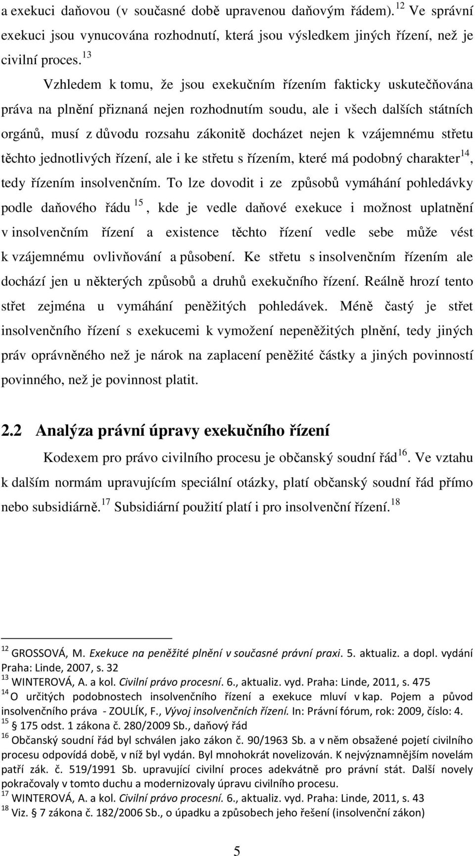 nejen k vzájemnému střetu těchto jednotlivých řízení, ale i ke střetu s řízením, které má podobný charakter 14, tedy řízením insolvenčním.