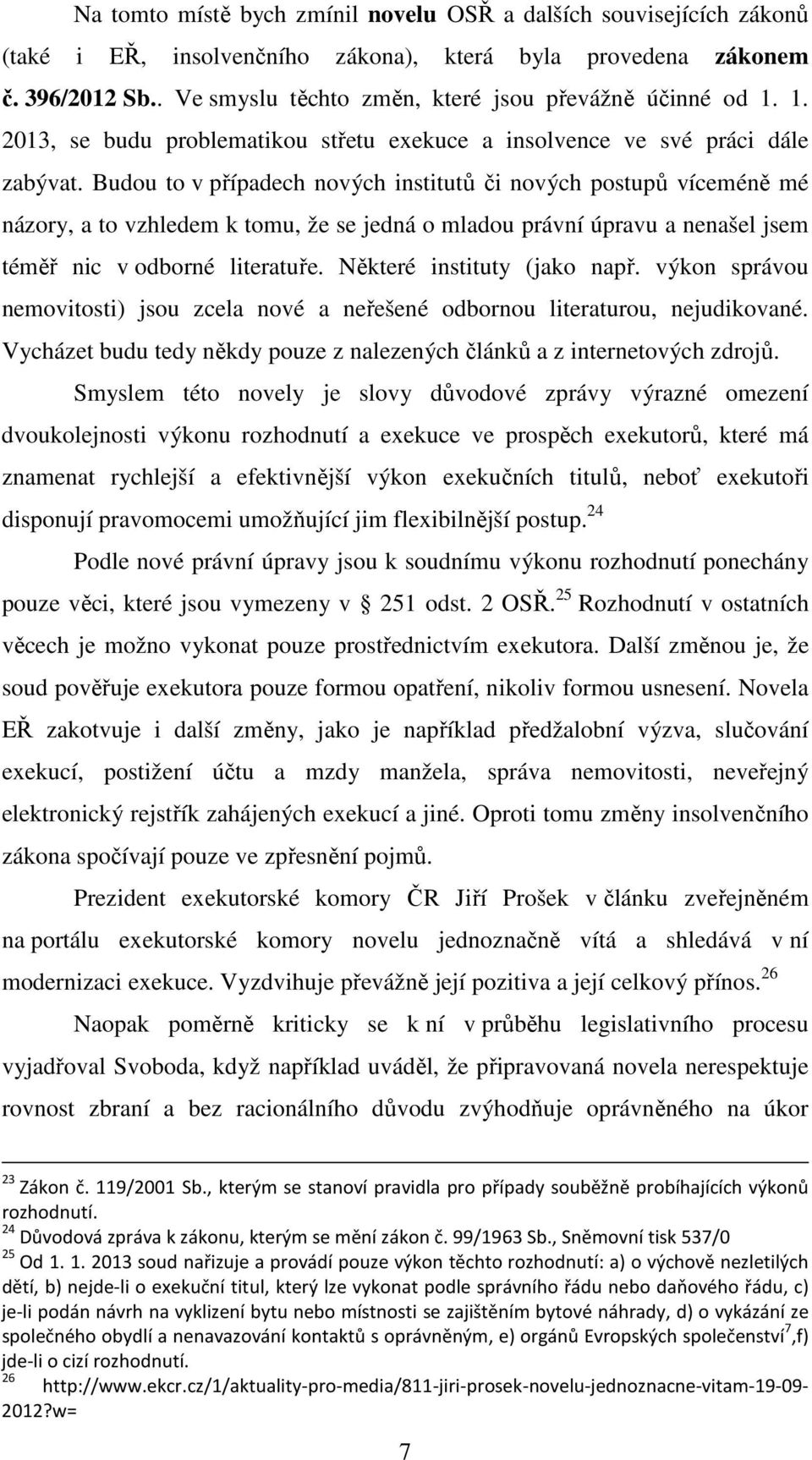 Budou to v případech nových institutů či nových postupů víceméně mé názory, a to vzhledem k tomu, že se jedná o mladou právní úpravu a nenašel jsem téměř nic v odborné literatuře.