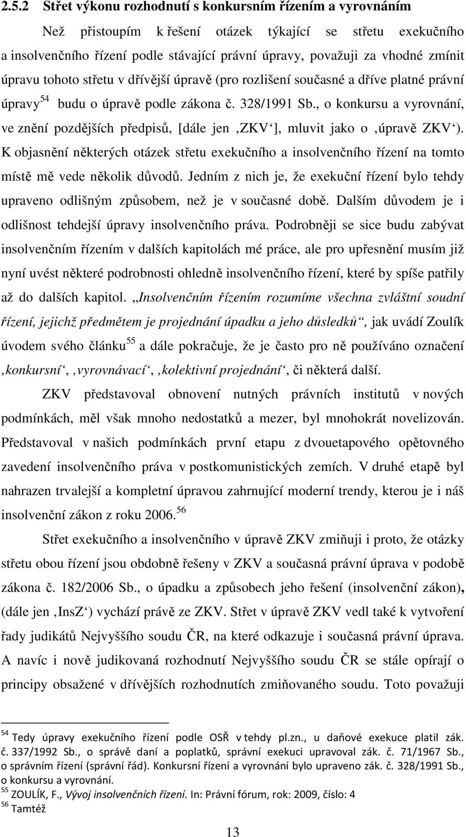 , o konkursu a vyrovnání, ve znění pozdějších předpisů, [dále jen ZKV ], mluvit jako o úpravě ZKV ).