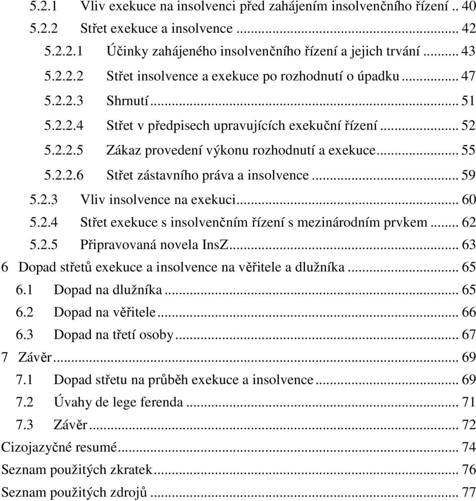 2.3 Vliv insolvence na exekuci... 60 5.2.4 Střet exekuce s insolvenčním řízení s mezinárodním prvkem... 62 5.2.5 Připravovaná novela InsZ.