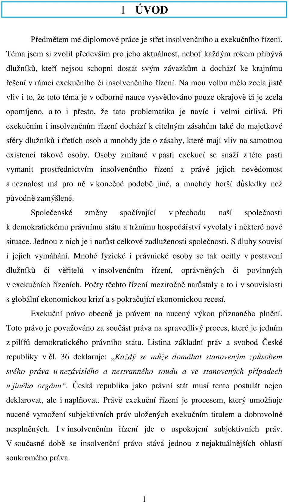 řízení. Na mou volbu mělo zcela jistě vliv i to, že toto téma je v odborné nauce vysvětlováno pouze okrajově či je zcela opomíjeno, a to i přesto, že tato problematika je navíc i velmi citlivá.