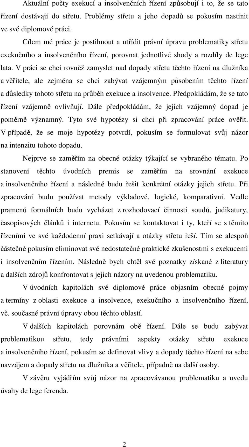 V práci se chci rovněž zamyslet nad dopady střetu těchto řízení na dlužníka a věřitele, ale zejména se chci zabývat vzájemným působením těchto řízení a důsledky tohoto střetu na průběh exekuce a