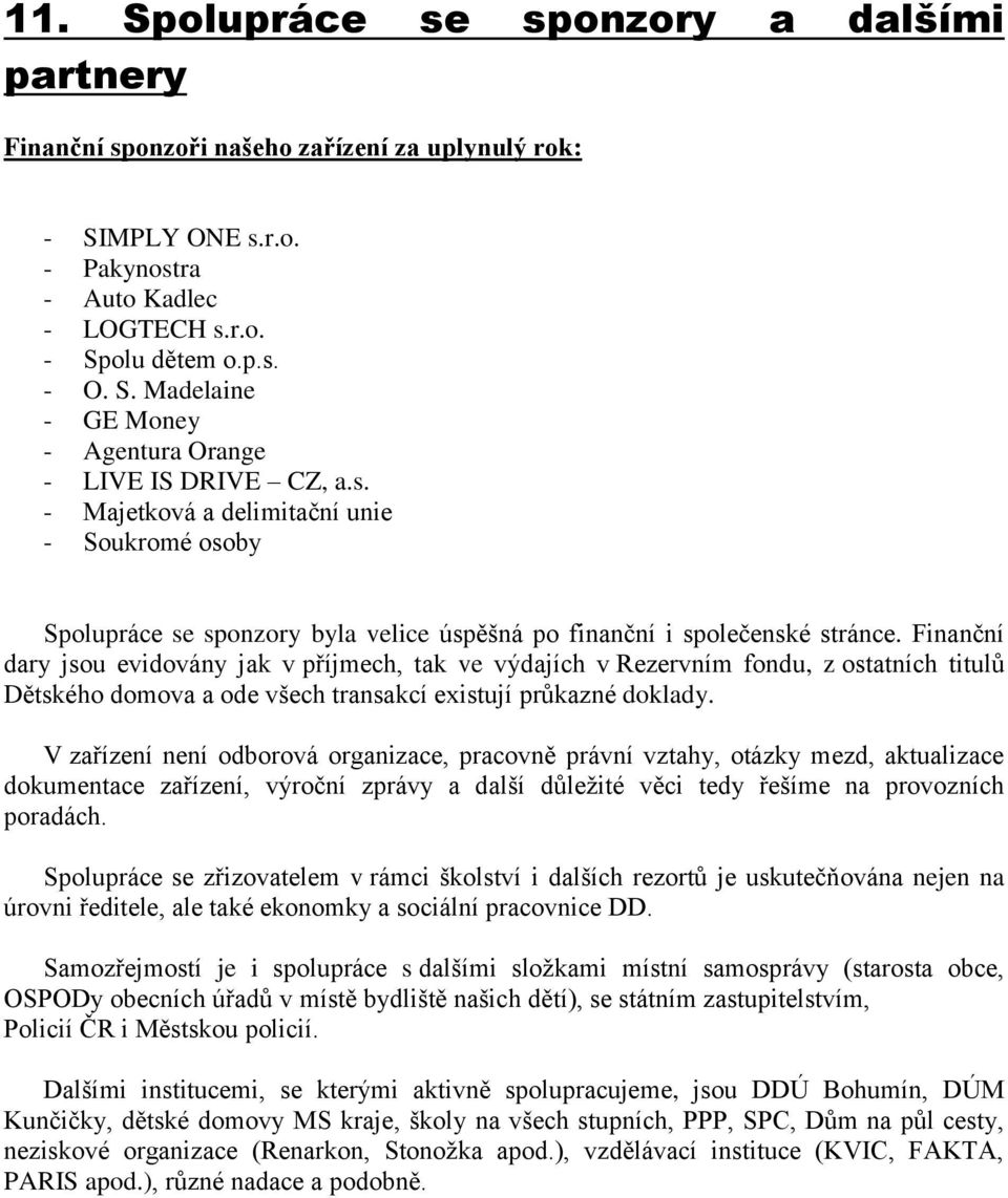 Finanční dary jsou evidovány jak v příjmech, tak ve výdajích v Rezervním fondu, z ostatních titulů Dětského domova a ode všech transakcí existují průkazné doklady.