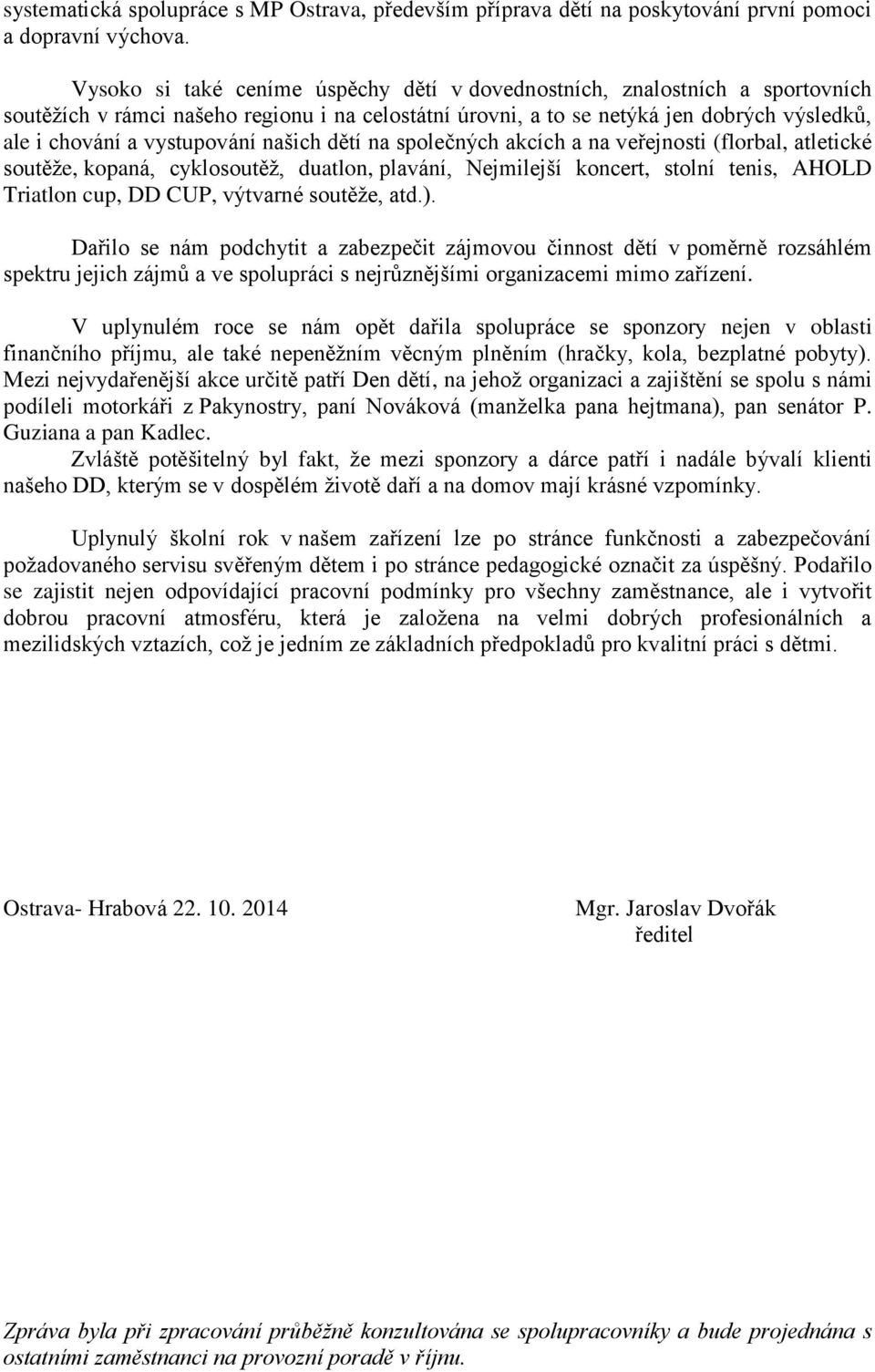 našich dětí na společných akcích a na veřejnosti (florbal, atletické soutěže, kopaná, cyklosoutěž, duatlon, plavání, Nejmilejší koncert, stolní tenis, AHOLD Triatlon cup, DD CUP, výtvarné soutěže,