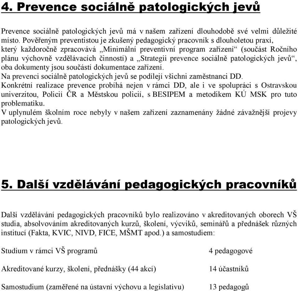 a Strategii prevence sociálně patologických jevů, oba dokumenty jsou součástí dokumentace zařízení. Na prevenci sociálně patologických jevů se podílejí všichni zaměstnanci DD.