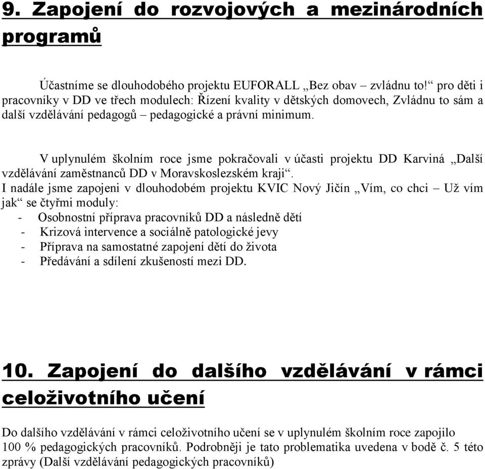 V uplynulém školním roce jsme pokračovali v účasti projektu DD Karviná Další vzdělávání zaměstnanců DD v Moravskoslezském kraji.