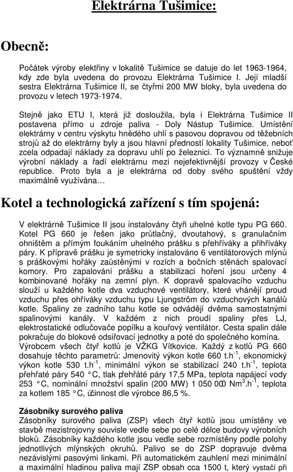 Stejně jako ETU I, která již dosloužila, byla i Elektrárna Tušimice II postavena přímo u zdroje paliva - Doly Nástup Tušimice.