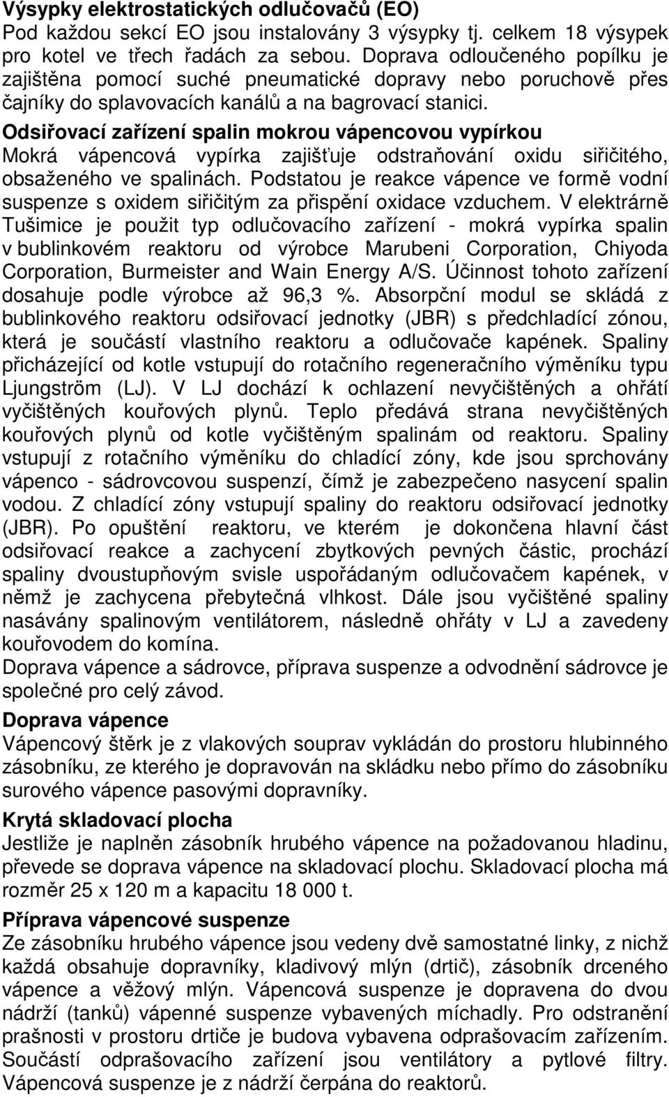 Odsiřovací zařízení spalin mokrou vápencovou vypírkou Mokrá vápencová vypírka zajišťuje odstraňování oxidu siřičitého, obsaženého ve spalinách.