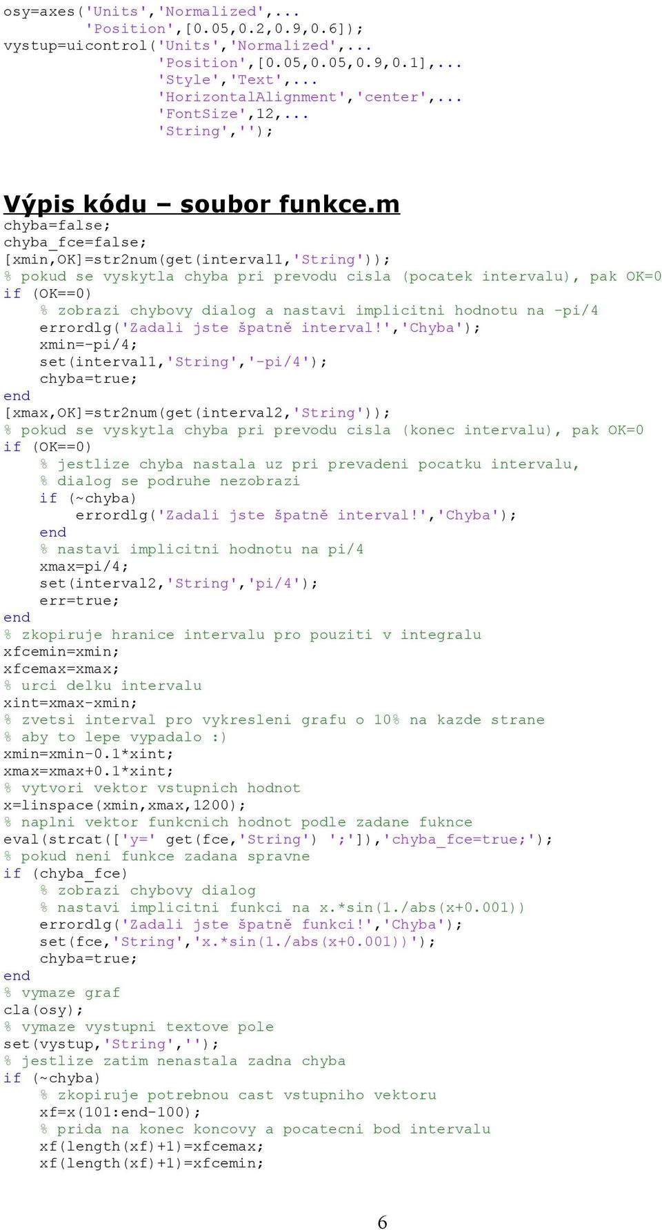 m chyba=false; chyba_fce=false; [xmin,ok]=str2num(get(interval1,'string')); % pokud se vyskytla chyba pri prevodu cisla (pocatek intervalu), pak OK=0 if (OK==0) % zobrazi chybovy dialog a nastavi